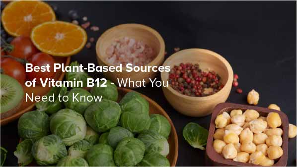 Best Plant-Based Sources of Vitamin B12 – What You Need to Know